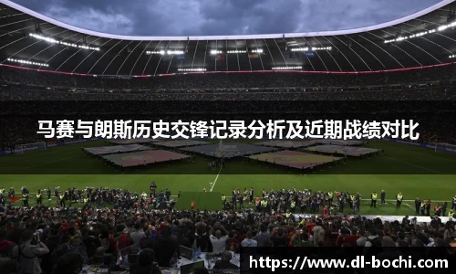 马赛与朗斯历史交锋记录分析及近期战绩对比